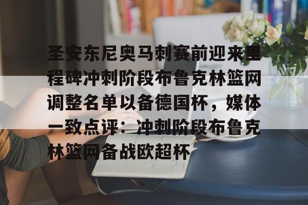 关于圣安东尼奥马刺赛前迎来里程碑冲刺阶段布鲁克林篮网调整名单以备德国杯，媒体一致点评：冲刺阶段布鲁克林篮网备战欧超杯的信息